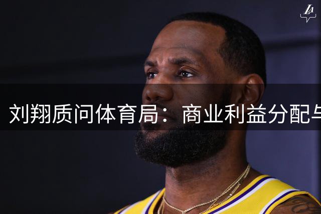 刘翔质问体育局：商业利益分配与退役安置现双重标准