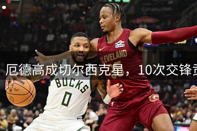厄德高成切尔西克星，10次交锋贡献2球5助