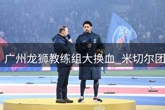 广州龙狮教练组大换血 米切尔团队结束两年执教征程