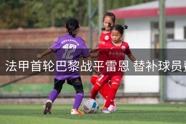 法甲首轮巴黎战平雷恩 替补球员费兰梅开二度救主