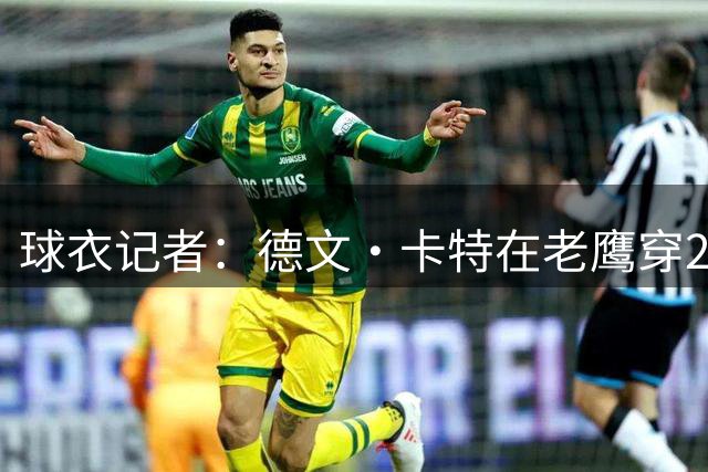 球衣记者：德文·卡特在老鹰穿22号球衣 队史上一位是小南斯