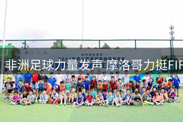 非洲足球力量发声 摩洛哥力挺FIFA主席决策维护全球足球团结