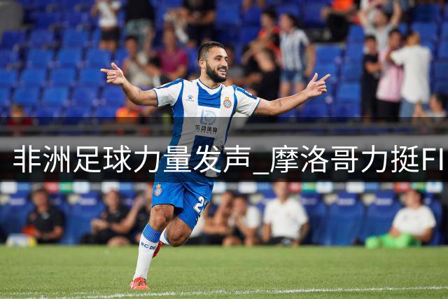 非洲足球力量发声 摩洛哥力挺FIFA主席决策维护全球足球团结